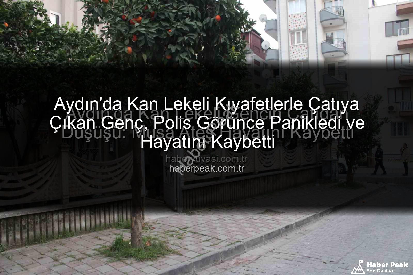 Çatıdan düşen genç - Aydın'da Kan Lekeli Kıyafetlerle Çatıya Çıkan Genç, Polis Görünce Panikledi ve Hayatını Kaybetti